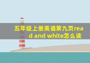 五年级上册英语第九页read and white怎么读